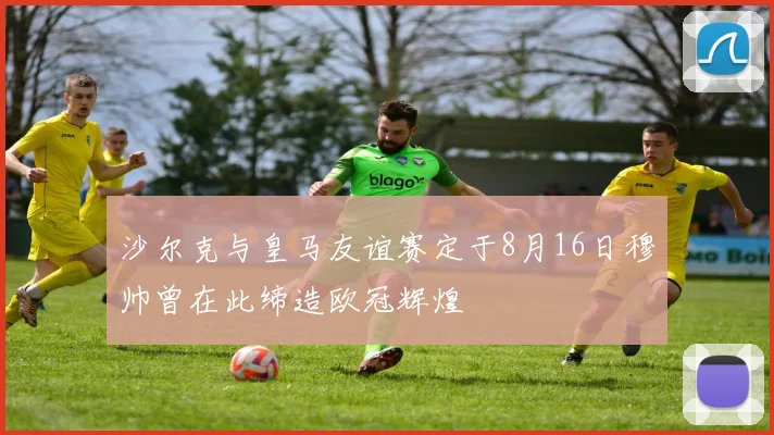 沙尔克与皇马友谊赛定于8月16日穆帅曾在此缔造欧冠辉煌